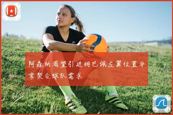 阿森纳渴望引进姆巴佩左翼位置非常契合球队需求