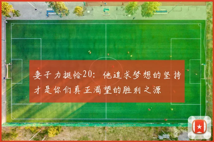 妻子力挺恰20：他追求梦想的坚持才是你们真正渴望的胜利之源